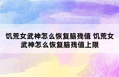 饥荒女武神怎么恢复脑残值 饥荒女武神怎么恢复脑残值上限